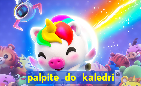 palpite do kaledri para o jogo do bicho